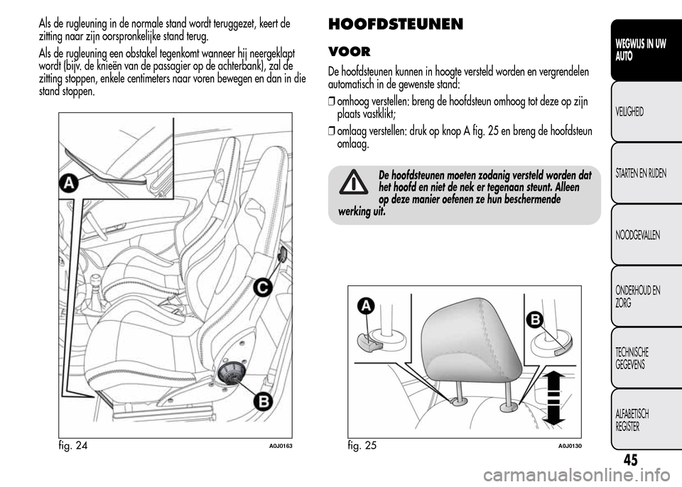 Alfa Romeo MiTo 2015  Handleiding (in Dutch) Als de rugleuning in de normale stand wordt teruggezet, keert de
zitting naar zijn oorspronkelijke stand terug.
Als de rugleuning een obstakel tegenkomt wanneer hij neergeklapt
wordt (bijv. de knieën