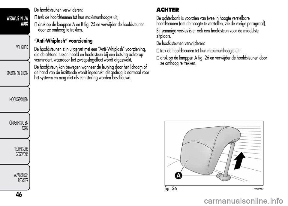 Alfa Romeo MiTo 2015  Handleiding (in Dutch) De hoofdsteunen verwijderen:
❒trek de hoofdsteunen tot hun maximumhoogte uit;
❒druk op de knoppen A en B fig. 25 en verwijder de hoofdsteunen
door ze omhoog te trekken.
“Anti-Whiplash” voorzie