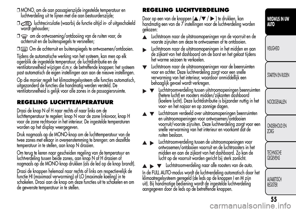 Alfa Romeo MiTo 2015  Handleiding (in Dutch) ❒MONO, om de aan passagierszijde ingestelde temperatuur en
luchtverdeling uit te lijnen met die aan bestuurderszijde;
❒
luchtrecirculatie (waarbij de functie altijd in- of uitgeschakeld
wordt geho