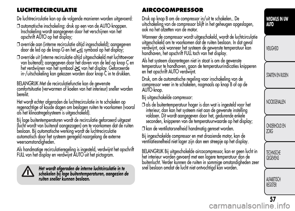 Alfa Romeo MiTo 2015 Handleiding (in Dutch) LUCHTRECIRCULATIE
De luchtrecirculatie kan op de volgende manieren worden uitgevoerd:
❒automatische inschakeling: druk op een van de AUTO-knoppen.
Inschakeling wordt aangegeven door het verschijnen Alfa Romeo MiTo 2015 Handleiding (in Dutch) LUCHTRECIRCULATIE
De luchtrecirculatie kan op de volgende manieren worden uitgevoerd:
❒automatische inschakeling: druk op een van de AUTO-knoppen.
Inschakeling wordt aangegeven door het verschijnen