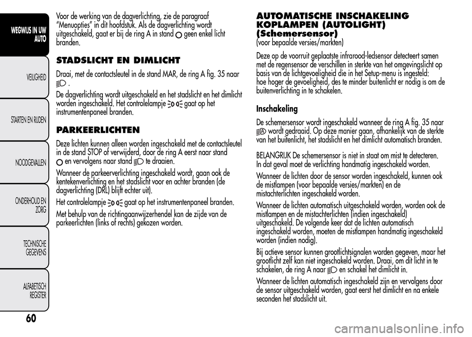 Alfa Romeo MiTo 2015 Handleiding (in Dutch) Voor de werking van de dagverlichting, zie de paragraaf
“Menuopties” in dit hoofdstuk. Als de dagverlichting wordt
uitgeschakeld, gaat er bij de ring A in stand
geen enkel licht
branden.
STADSLICH Alfa Romeo MiTo 2015 Handleiding (in Dutch) Voor de werking van de dagverlichting, zie de paragraaf
“Menuopties” in dit hoofdstuk. Als de dagverlichting wordt
uitgeschakeld, gaat er bij de ring A in stand
geen enkel licht
branden.
STADSLICH
