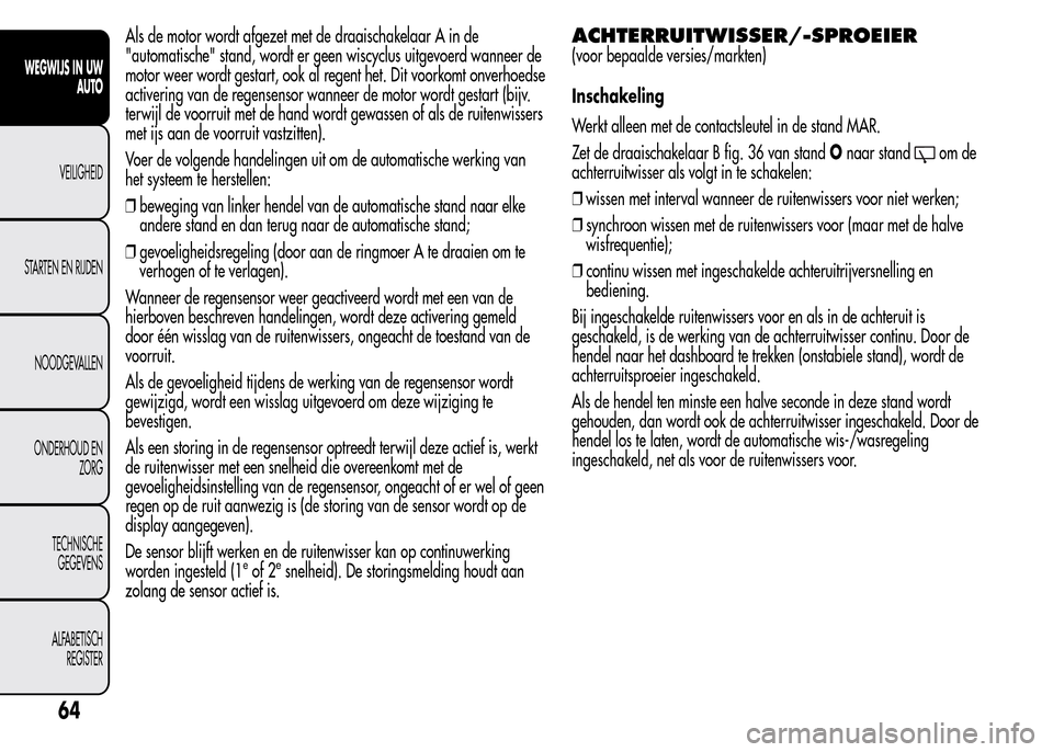 Alfa Romeo MiTo 2015 Handleiding (in Dutch) Als de motor wordt afgezet met de draaischakelaar A in de
"automatische" stand, wordt er geen wiscyclus uitgevoerd wanneer de
motor weer wordt gestart, ook al regent het. Dit voorkomt onverhoedse
acti Alfa Romeo MiTo 2015 Handleiding (in Dutch) Als de motor wordt afgezet met de draaischakelaar A in de
"automatische" stand, wordt er geen wiscyclus uitgevoerd wanneer de
motor weer wordt gestart, ook al regent het. Dit voorkomt onverhoedse
acti