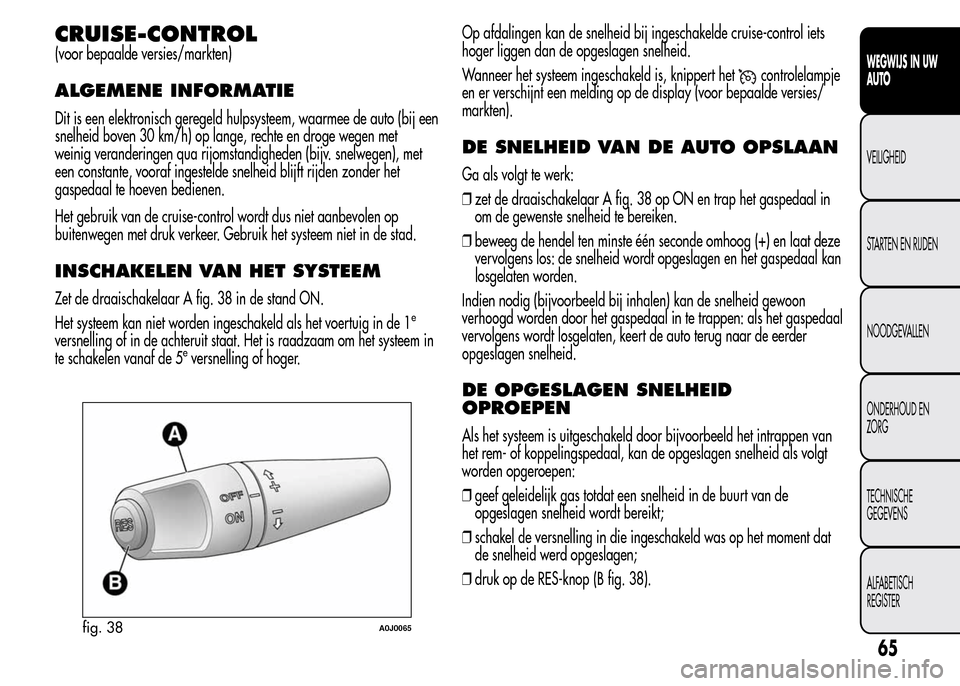 Alfa Romeo MiTo 2015 Handleiding (in Dutch) CRUISE-CONTROL
(voor bepaalde versies/markten)
ALGEMENE INFORMATIE
Dit is een elektronisch geregeld hulpsysteem, waarmee de auto (bij een
snelheid boven 30 km/h) op lange, rechte en droge wegen met
we Alfa Romeo MiTo 2015 Handleiding (in Dutch) CRUISE-CONTROL
(voor bepaalde versies/markten)
ALGEMENE INFORMATIE
Dit is een elektronisch geregeld hulpsysteem, waarmee de auto (bij een
snelheid boven 30 km/h) op lange, rechte en droge wegen met
we