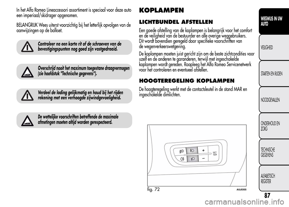 Alfa Romeo MiTo 2015  Handleiding (in Dutch) In het Alfa Romeo Lineaccessori assortiment is speciaal voor deze auto
een imperiaal/skidrager opgenomen.
BELANGRIJK Wees uiterst voorzichtig bij het letterlijk opvolgen van de
aanwijzingen op de balk