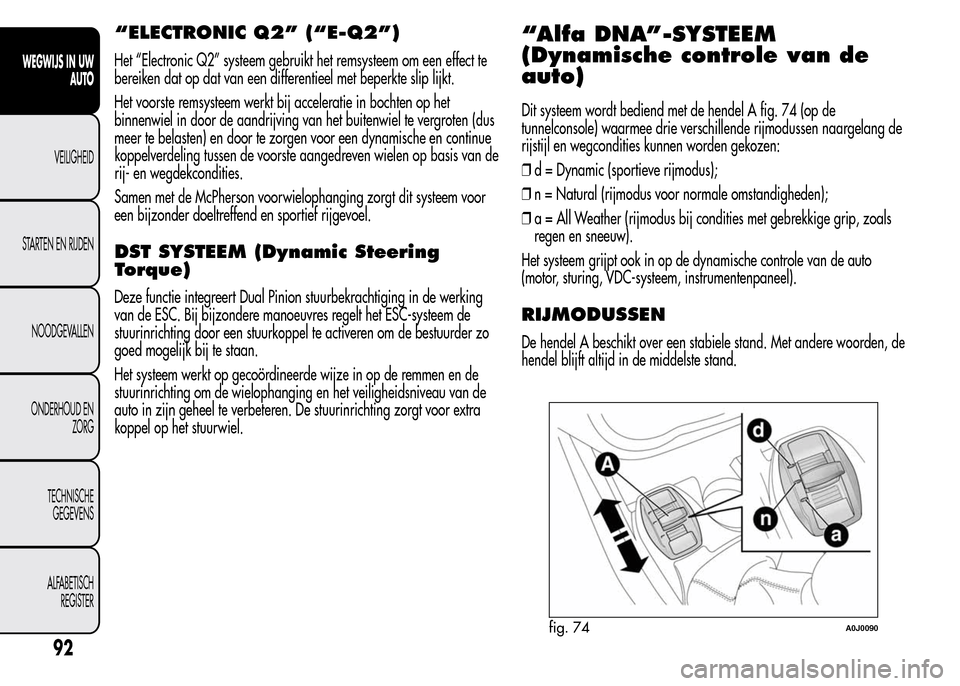 Alfa Romeo MiTo 2015  Handleiding (in Dutch) “ELECTRONIC Q2” (“E-Q2”)
Het “Electronic Q2” systeem gebruikt het remsysteem om een effect te
bereiken dat op dat van een differentieel met beperkte slip lijkt.
Het voorste remsysteem werk