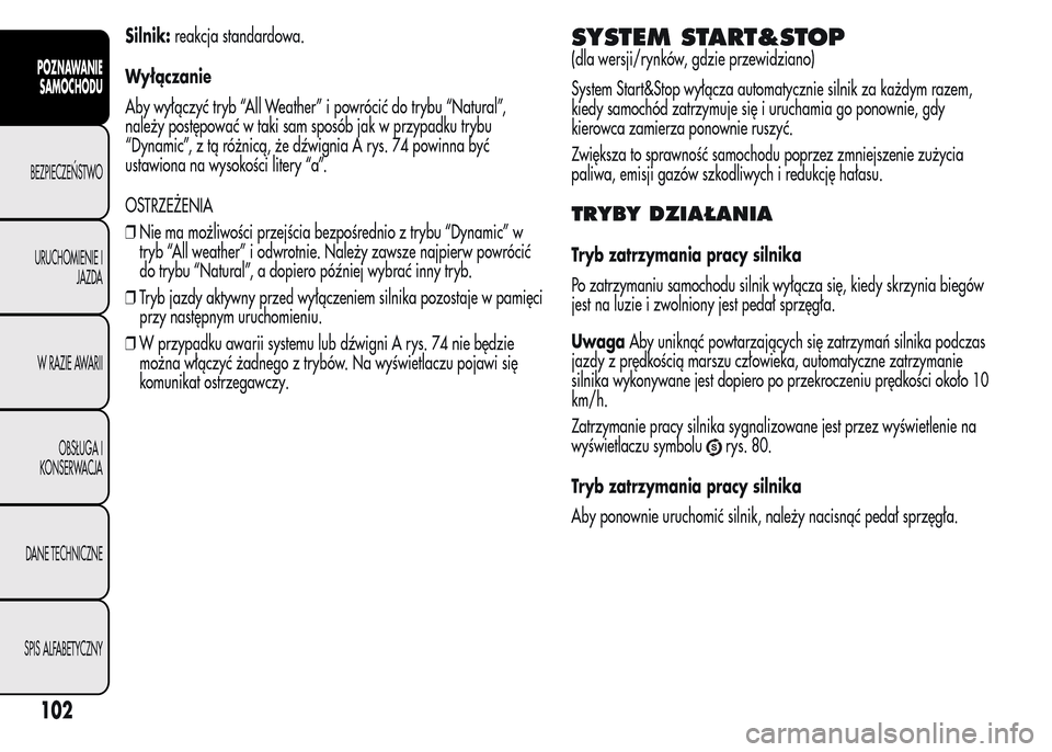 Alfa Romeo MiTo 2015 Instrukcja Obsługi (in Polish) Silnik:reakcja standardowa.
Wyłączanie
Aby wyłączyć tryb “All Weather” i powrócić do trybu “Natural”,
należy postępować w taki sam sposób jak w przypadku trybu
“Dynamic”, z tą Alfa Romeo MiTo 2015 Instrukcja Obsługi (in Polish) Silnik:reakcja standardowa.
Wyłączanie
Aby wyłączyć tryb “All Weather” i powrócić do trybu “Natural”,
należy postępować w taki sam sposób jak w przypadku trybu
“Dynamic”, z tą