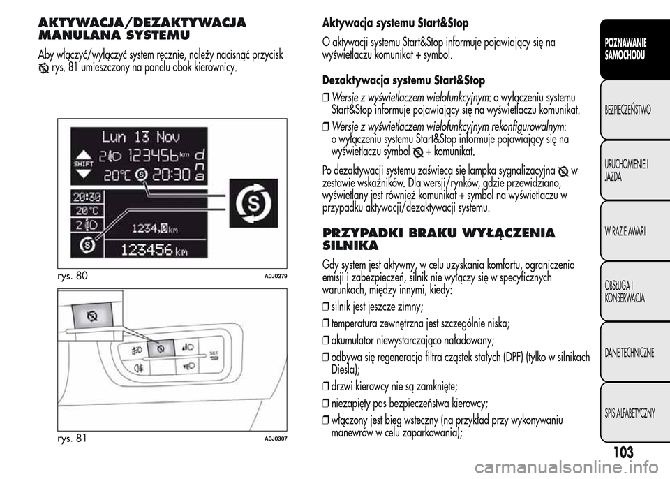 Alfa Romeo MiTo 2015 Instrukcja Obsługi (in Polish) AKTYWACJA/DEZAKTYWACJA
MANULANA SYSTEMU
Aby włączyć/wyłączyć system ręcznie, należy nacisnąć przycisk
rys. 81 umieszczony na panelu obok kierownicy.Aktywacja systemu Start&Stop
O aktywacji s Alfa Romeo MiTo 2015 Instrukcja Obsługi (in Polish) AKTYWACJA/DEZAKTYWACJA
MANULANA SYSTEMU
Aby włączyć/wyłączyć system ręcznie, należy nacisnąć przycisk
rys. 81 umieszczony na panelu obok kierownicy.Aktywacja systemu Start&Stop
O aktywacji s