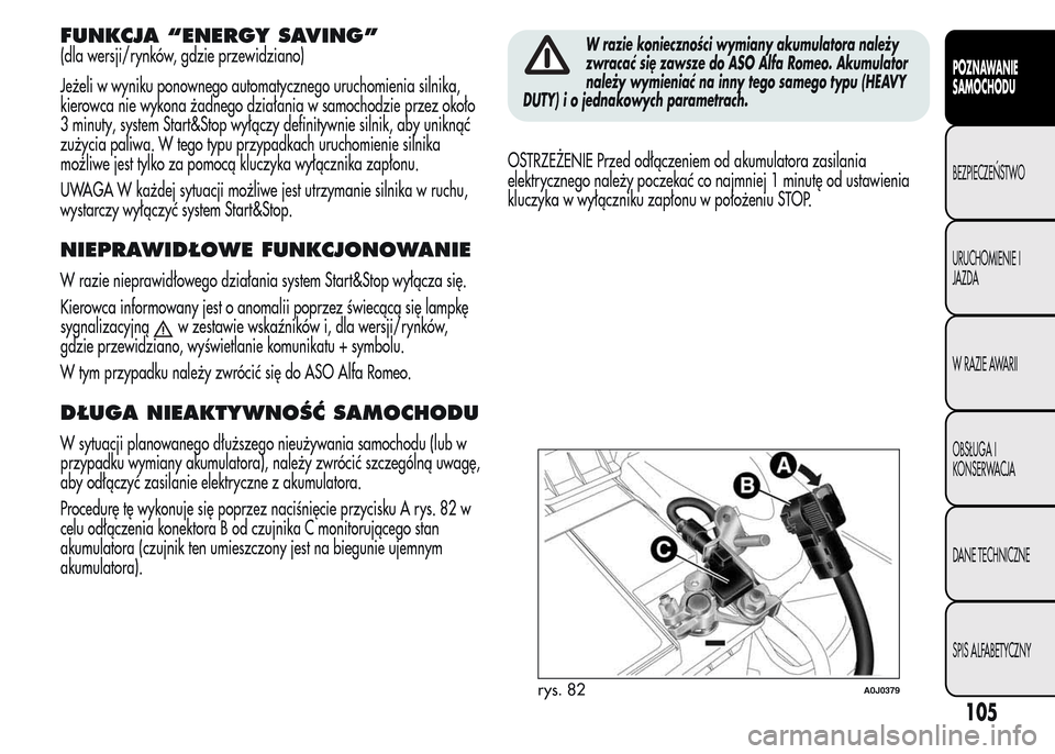 Alfa Romeo MiTo 2015 Instrukcja Obsługi (in Polish) FUNKCJA “ENERGY SAVING”
(dla wersji/rynków, gdzie przewidziano)
Jeżeli w wyniku ponownego automatycznego uruchomienia silnika,
kierowca nie wykona żadnego działania w samochodzie przez około
Alfa Romeo MiTo 2015 Instrukcja Obsługi (in Polish) FUNKCJA “ENERGY SAVING”
(dla wersji/rynków, gdzie przewidziano)
Jeżeli w wyniku ponownego automatycznego uruchomienia silnika,
kierowca nie wykona żadnego działania w samochodzie przez około