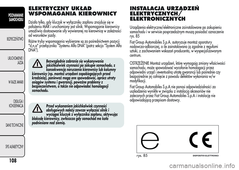 Alfa Romeo MiTo 2015 Instrukcja Obsługi (in Polish) ELEKTRYCZNY UKŁAD
WSPOMAGANIA KIEROWNICY
Działa tylko, gdy kluczyk w wyłączniku zapłonu znajduje się w
położeniu MAR i uruchomiony jest silnik. Wspomaganie kierownicy
umożliwia dostosowanie s Alfa Romeo MiTo 2015 Instrukcja Obsługi (in Polish) ELEKTRYCZNY UKŁAD
WSPOMAGANIA KIEROWNICY
Działa tylko, gdy kluczyk w wyłączniku zapłonu znajduje się w
położeniu MAR i uruchomiony jest silnik. Wspomaganie kierownicy
umożliwia dostosowanie s
