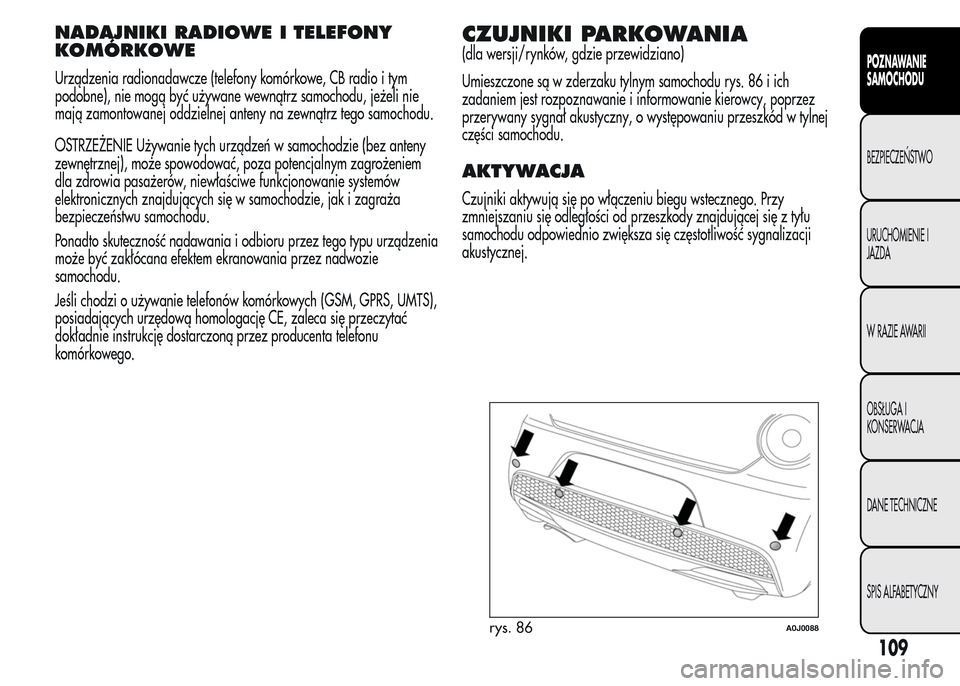 Alfa Romeo MiTo 2015 Instrukcja Obsługi (in Polish) NADAJNIKI RADIOWE I TELEFONY
KOMÓRKOWE
Urządzenia radionadawcze (telefony komórkowe, CB radio i tym
podobne), nie mogą być używane wewnątrz samochodu, jeżeli nie
mają zamontowanej oddzielnej Alfa Romeo MiTo 2015 Instrukcja Obsługi (in Polish) NADAJNIKI RADIOWE I TELEFONY
KOMÓRKOWE
Urządzenia radionadawcze (telefony komórkowe, CB radio i tym
podobne), nie mogą być używane wewnątrz samochodu, jeżeli nie
mają zamontowanej oddzielnej