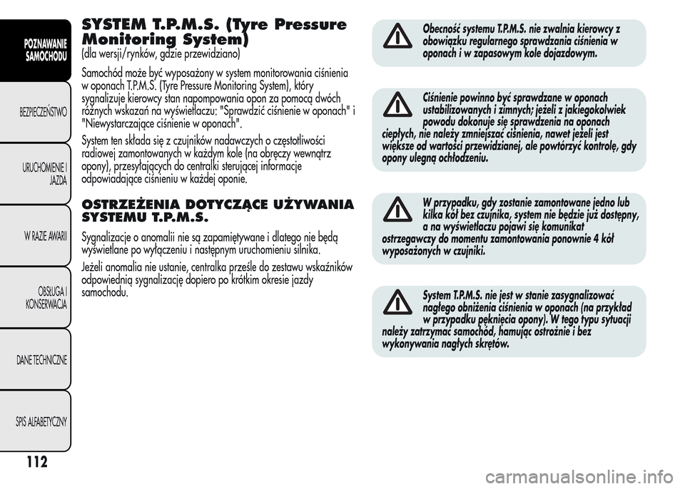 Alfa Romeo MiTo 2015 Instrukcja Obsługi (in Polish) SYSTEM T.P.M.S. (Tyre Pressure
Monitoring System)
(dla wersji/rynków, gdzie przewidziano)
Samochód może być wyposażony w system monitorowania ciśnienia
w oponach T.P.M.S. (Tyre Pressure Monitori Alfa Romeo MiTo 2015 Instrukcja Obsługi (in Polish) SYSTEM T.P.M.S. (Tyre Pressure
Monitoring System)
(dla wersji/rynków, gdzie przewidziano)
Samochód może być wyposażony w system monitorowania ciśnienia
w oponach T.P.M.S. (Tyre Pressure Monitori