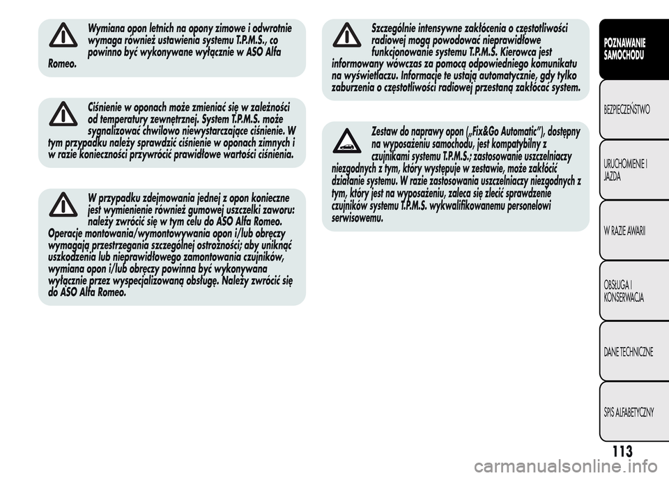 Alfa Romeo MiTo 2015 Instrukcja Obsługi (in Polish) Wymiana opon letnich na opony zimowe i odwrotnie
wymaga również ustawienia systemu T.P.M.S., co
powinno być wykonywane wyłącznie w ASO Alfa
Romeo.
Ciśnienie w oponach może zmieniać się w zale Alfa Romeo MiTo 2015 Instrukcja Obsługi (in Polish) Wymiana opon letnich na opony zimowe i odwrotnie
wymaga również ustawienia systemu T.P.M.S., co
powinno być wykonywane wyłącznie w ASO Alfa
Romeo.
Ciśnienie w oponach może zmieniać się w zale