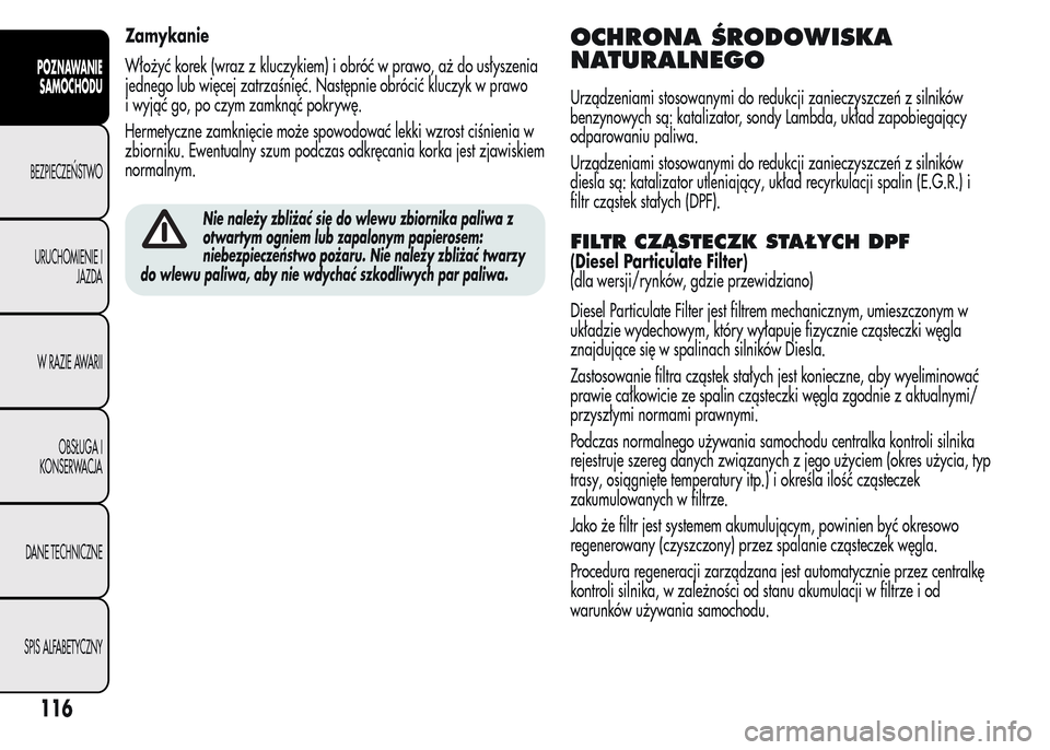Alfa Romeo MiTo 2015 Instrukcja Obsługi (in Polish) Zamykanie
Włożyć korek (wraz z kluczykiem) i obróć w prawo, aż do usłyszenia
jednego lub więcej zatrzaśnięć. Następnie obrócić kluczyk w prawo
i wyjąć go, po czym zamknąć pokrywę.
H Alfa Romeo MiTo 2015 Instrukcja Obsługi (in Polish) Zamykanie
Włożyć korek (wraz z kluczykiem) i obróć w prawo, aż do usłyszenia
jednego lub więcej zatrzaśnięć. Następnie obrócić kluczyk w prawo
i wyjąć go, po czym zamknąć pokrywę.
H
