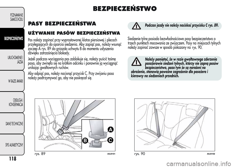Alfa Romeo MiTo 2015 Instrukcja Obsługi (in Polish) BEZPIECZEŃSTWO
PASY BEZPIECZEŃSTWA
UŻYWANIE PASÓW BEZPIECZEŃSTWA
Pas należy zapinać przy wyprostowanej klatce piersiowej i plecach
przylegających do oparcia siedzenia. Aby zapiąć pas, należ Alfa Romeo MiTo 2015 Instrukcja Obsługi (in Polish) BEZPIECZEŃSTWO
PASY BEZPIECZEŃSTWA
UŻYWANIE PASÓW BEZPIECZEŃSTWA
Pas należy zapinać przy wyprostowanej klatce piersiowej i plecach
przylegających do oparcia siedzenia. Aby zapiąć pas, należ