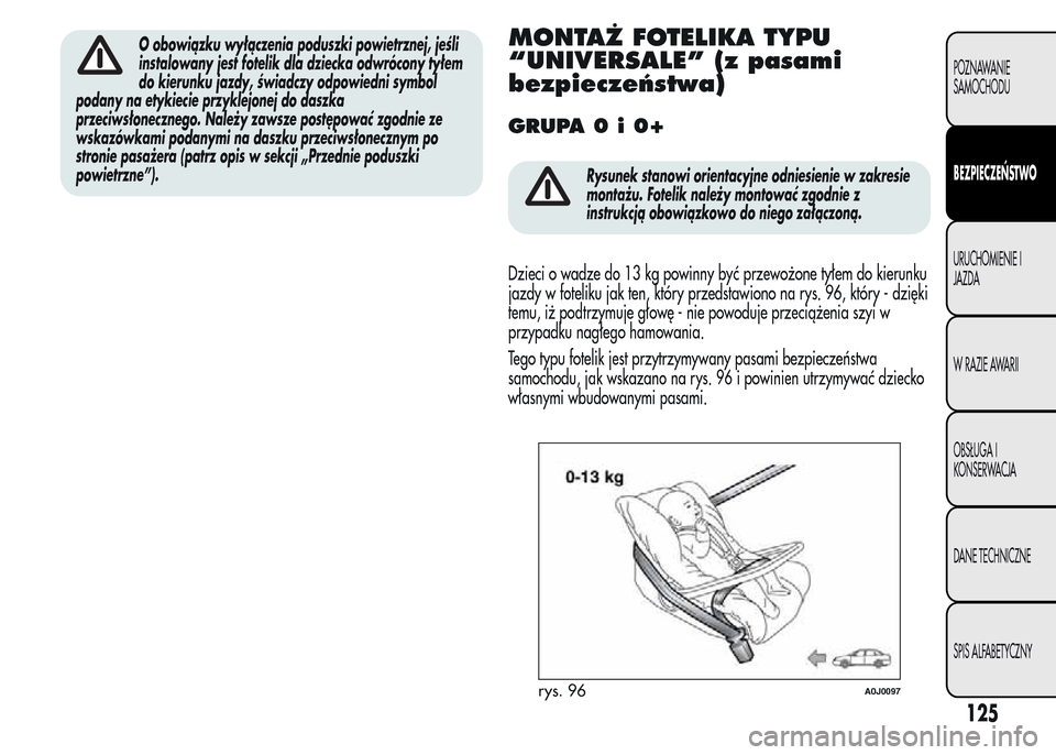 Alfa Romeo MiTo 2015 Instrukcja Obsługi (in Polish) O obowiązku wyłączenia poduszki powietrznej, jeśli
instalowany jest fotelik dla dziecka odwrócony tyłem
do kierunku jazdy, świadczy odpowiedni symbol
podany na etykiecie przyklejonej do daszka
Alfa Romeo MiTo 2015 Instrukcja Obsługi (in Polish) O obowiązku wyłączenia poduszki powietrznej, jeśli
instalowany jest fotelik dla dziecka odwrócony tyłem
do kierunku jazdy, świadczy odpowiedni symbol
podany na etykiecie przyklejonej do daszka