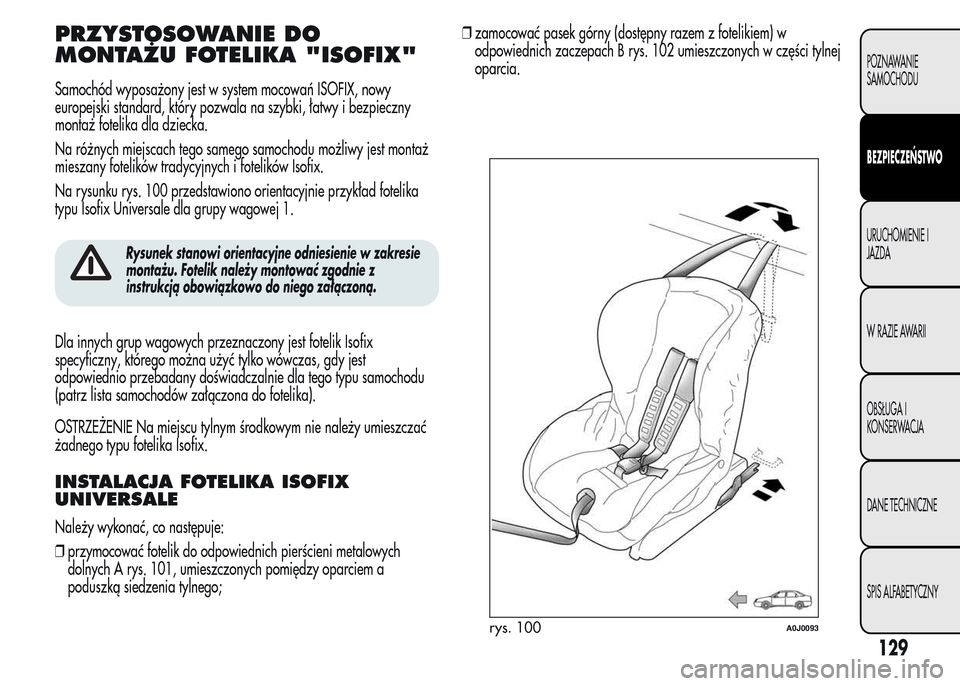 Alfa Romeo MiTo 2015 Instrukcja Obsługi (in Polish) PRZYSTOSOWANIE DO
MONTAŻU FOTELIKA "ISOFIX"
Samochód wyposażony jest w system mocowań ISOFIX, nowy
europejski standard, który pozwala na szybki, łatwy i bezpieczny
montaż fotelika dla dziecka.
Alfa Romeo MiTo 2015 Instrukcja Obsługi (in Polish) PRZYSTOSOWANIE DO
MONTAŻU FOTELIKA "ISOFIX"
Samochód wyposażony jest w system mocowań ISOFIX, nowy
europejski standard, który pozwala na szybki, łatwy i bezpieczny
montaż fotelika dla dziecka.