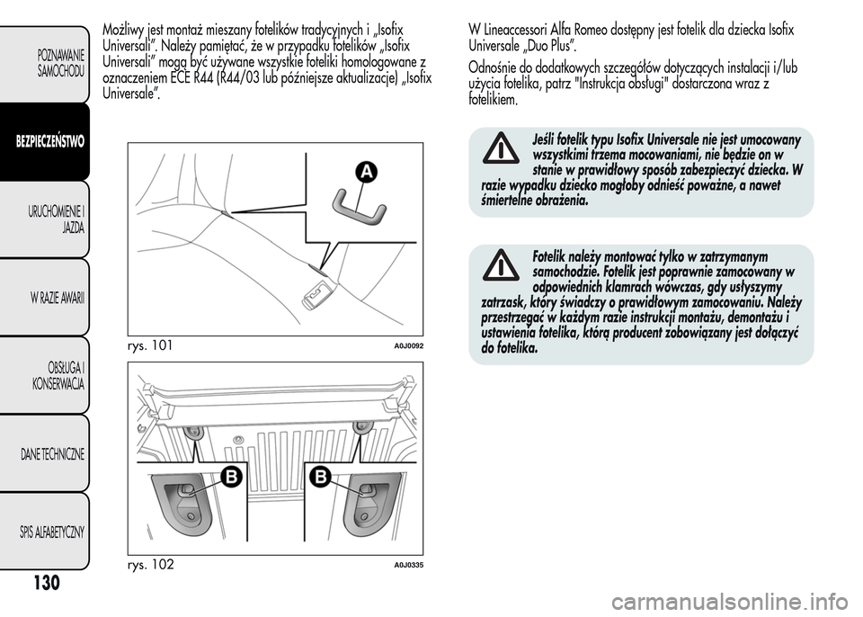 Alfa Romeo MiTo 2015 Instrukcja Obsługi (in Polish) Możliwy jest montaż mieszany fotelików tradycyjnych i „Isofix
Universali”. Należy pamiętać, że w przypadku fotelików „Isofix
Universali” mogą być używane wszystkie foteliki homologo Alfa Romeo MiTo 2015 Instrukcja Obsługi (in Polish) Możliwy jest montaż mieszany fotelików tradycyjnych i „Isofix
Universali”. Należy pamiętać, że w przypadku fotelików „Isofix
Universali” mogą być używane wszystkie foteliki homologo