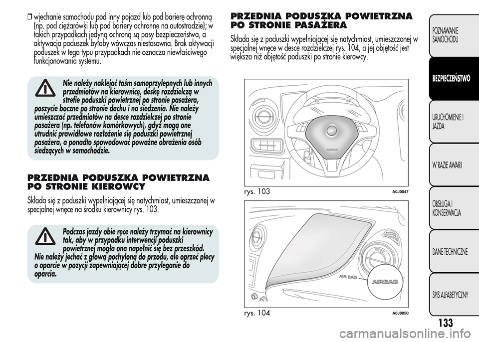 Alfa Romeo MiTo 2015 Instrukcja Obsługi (in Polish) ❒wjechanie samochodu pod inny pojazd lub pod barierę ochronną
(np. pod ciężarówki lub pod bariery ochronne na autostradzie); w
takich przypadkach jedyną ochroną są pasy bezpieczeństwa, a
ak Alfa Romeo MiTo 2015 Instrukcja Obsługi (in Polish) ❒wjechanie samochodu pod inny pojazd lub pod barierę ochronną
(np. pod ciężarówki lub pod bariery ochronne na autostradzie); w
takich przypadkach jedyną ochroną są pasy bezpieczeństwa, a
ak