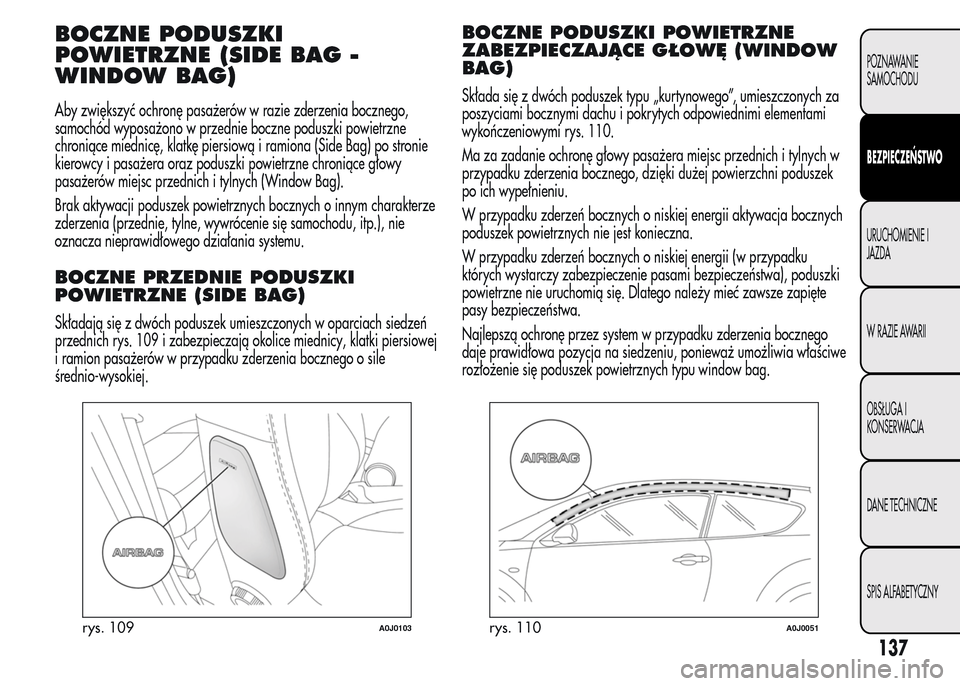 Alfa Romeo MiTo 2015 Instrukcja Obsługi (in Polish) BOCZNE PODUSZKI
POWIETRZNE (SIDE BAG -
WINDOW BAG)
Aby zwiększyć ochronę pasażerów w razie zderzenia bocznego,
samochód wyposażono w przednie boczne poduszki powietrzne
chroniące miednicę, kl Alfa Romeo MiTo 2015 Instrukcja Obsługi (in Polish) BOCZNE PODUSZKI
POWIETRZNE (SIDE BAG -
WINDOW BAG)
Aby zwiększyć ochronę pasażerów w razie zderzenia bocznego,
samochód wyposażono w przednie boczne poduszki powietrzne
chroniące miednicę, kl