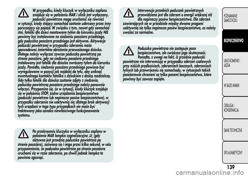 Alfa Romeo MiTo 2015 Instrukcja Obsługi (in Polish) W przypadku, kiedy kluczyk w wyłączniku zapłonu
znajduje się w położeniu MAR i silnik jest wyłączony,
poduszki powietrzne mogą uruchomić się również
w sytuacji, kiedy stojący samochód z Alfa Romeo MiTo 2015 Instrukcja Obsługi (in Polish) W przypadku, kiedy kluczyk w wyłączniku zapłonu
znajduje się w położeniu MAR i silnik jest wyłączony,
poduszki powietrzne mogą uruchomić się również
w sytuacji, kiedy stojący samochód z