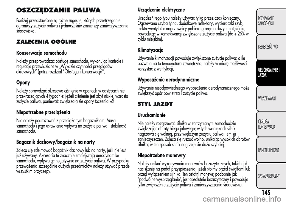 Alfa Romeo MiTo 2015 Instrukcja Obsługi (in Polish) OSZCZĘDZANIE PALIWA
Poniżej przedstawione są różne sugestie, których przestrzeganie
ograniczy zużycie paliwa i jednocześnie zmniejszy zanieczyszczanie
środowiska.
ZALECENIA OGÓLNE
Konserwacj Alfa Romeo MiTo 2015 Instrukcja Obsługi (in Polish) OSZCZĘDZANIE PALIWA
Poniżej przedstawione są różne sugestie, których przestrzeganie
ograniczy zużycie paliwa i jednocześnie zmniejszy zanieczyszczanie
środowiska.
ZALECENIA OGÓLNE
Konserwacj