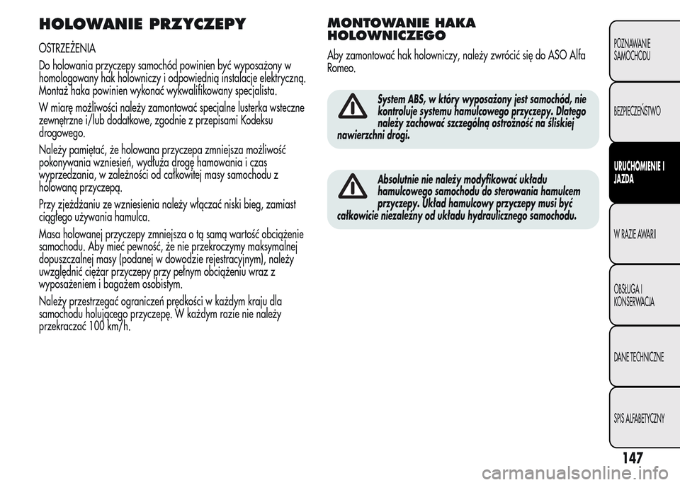 Alfa Romeo MiTo 2015 Instrukcja Obsługi (in Polish) HOLOWANIE PRZYCZEPY
OSTRZEŻENIA
Do holowania przyczepy samochód powinien być wyposażony w
homologowany hak holowniczy i odpowiednią instalacje elektryczną.
Montaż haka powinien wykonać wykwali Alfa Romeo MiTo 2015 Instrukcja Obsługi (in Polish) HOLOWANIE PRZYCZEPY
OSTRZEŻENIA
Do holowania przyczepy samochód powinien być wyposażony w
homologowany hak holowniczy i odpowiednią instalacje elektryczną.
Montaż haka powinien wykonać wykwali