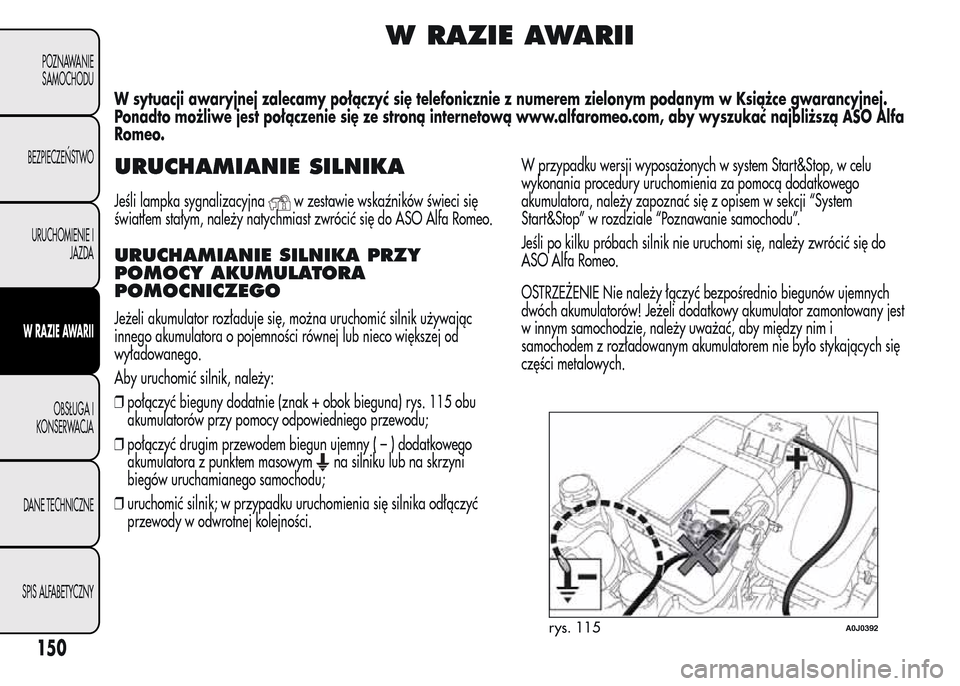 Alfa Romeo MiTo 2015 Instrukcja Obsługi (in Polish) W RAZIE AWARII
W sytuacji awaryjnej zalecamy połączyć się telefonicznie z numerem zielonym podanym w Książce gwarancyjnej.
Ponadto możliwe jest połączenie się ze stroną internetową www.alf Alfa Romeo MiTo 2015 Instrukcja Obsługi (in Polish) W RAZIE AWARII
W sytuacji awaryjnej zalecamy połączyć się telefonicznie z numerem zielonym podanym w Książce gwarancyjnej.
Ponadto możliwe jest połączenie się ze stroną internetową www.alf