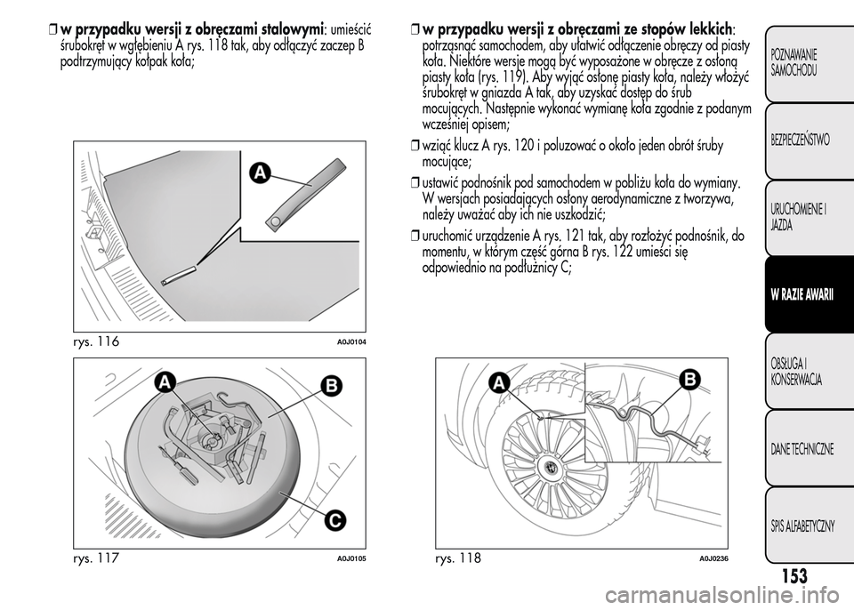 Alfa Romeo MiTo 2015 Instrukcja Obsługi (in Polish) ❒w przypadku wersji z obręczami stalowymi: umieścić
śrubokręt w wgłębieniu A rys. 118 tak, aby odłączyć zaczep B
podtrzymujący kołpak koła;❒w przypadku wersji z obręczami ze stopów Alfa Romeo MiTo 2015 Instrukcja Obsługi (in Polish) ❒w przypadku wersji z obręczami stalowymi: umieścić
śrubokręt w wgłębieniu A rys. 118 tak, aby odłączyć zaczep B
podtrzymujący kołpak koła;❒w przypadku wersji z obręczami ze stopów