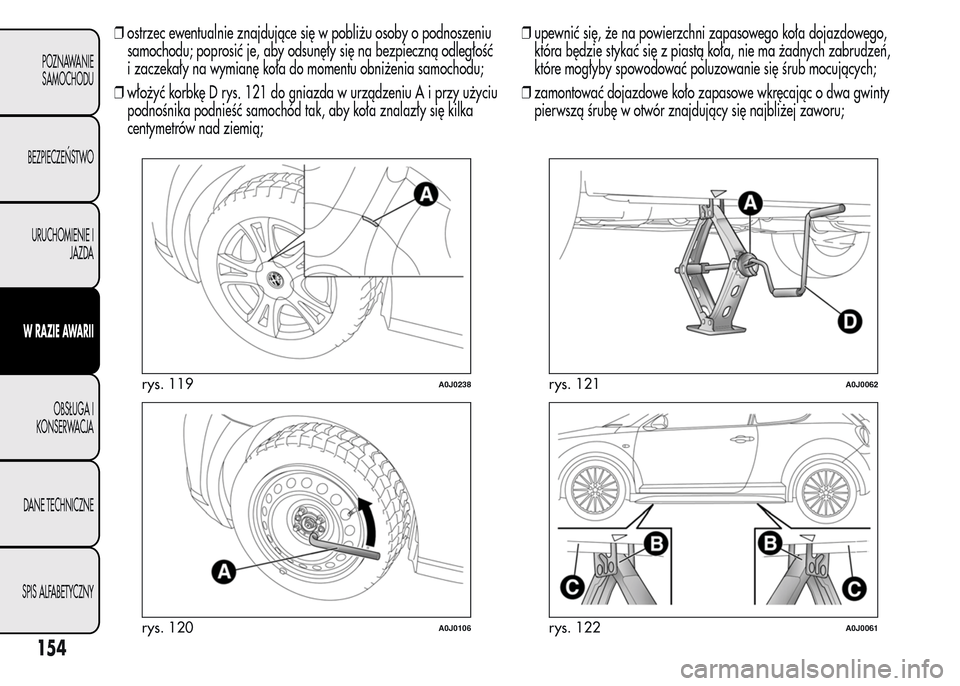 Alfa Romeo MiTo 2015 Instrukcja Obsługi (in Polish) ❒ostrzec ewentualnie znajdujące się w pobliżu osoby o podnoszeniu
samochodu; poprosić je, aby odsunęły się na bezpieczną odległość
i zaczekały na wymianę koła do momentu obniżenia sam Alfa Romeo MiTo 2015 Instrukcja Obsługi (in Polish) ❒ostrzec ewentualnie znajdujące się w pobliżu osoby o podnoszeniu
samochodu; poprosić je, aby odsunęły się na bezpieczną odległość
i zaczekały na wymianę koła do momentu obniżenia sam