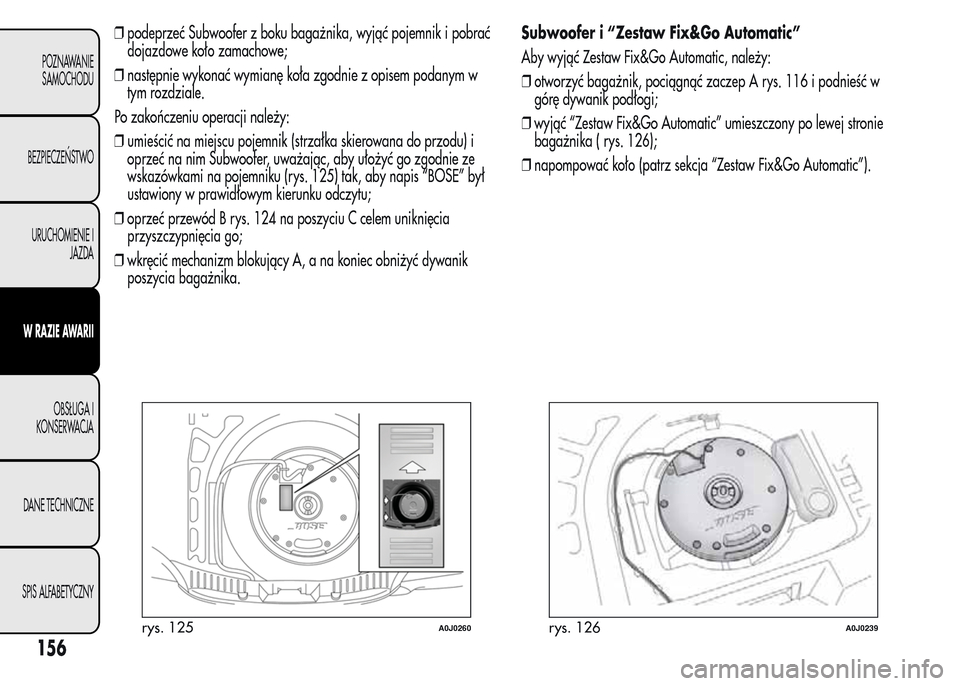 Alfa Romeo MiTo 2015 Instrukcja Obsługi (in Polish) ❒podeprzeć Subwoofer z boku bagażnika, wyjąć pojemnik i pobrać
dojazdowe koło zamachowe;
❒następnie wykonać wymianę koła zgodnie z opisem podanym w
tym rozdziale.
Po zakończeniu operacj Alfa Romeo MiTo 2015 Instrukcja Obsługi (in Polish) ❒podeprzeć Subwoofer z boku bagażnika, wyjąć pojemnik i pobrać
dojazdowe koło zamachowe;
❒następnie wykonać wymianę koła zgodnie z opisem podanym w
tym rozdziale.
Po zakończeniu operacj