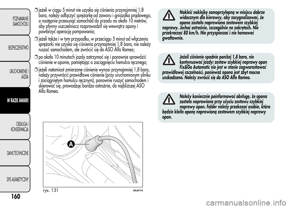 Alfa Romeo MiTo 2015 Instrukcja Obsługi (in Polish) ❒jeżeli w ciągu 5 minut nie uzyska się ciśnienia przynajmniej 1,8
bara, należy odłączyć sprężarkę od zaworu i gniazdka prądowego,
a następnie przesunąć samochód do przodu na około 1 Alfa Romeo MiTo 2015 Instrukcja Obsługi (in Polish) ❒jeżeli w ciągu 5 minut nie uzyska się ciśnienia przynajmniej 1,8
bara, należy odłączyć sprężarkę od zaworu i gniazdka prądowego,
a następnie przesunąć samochód do przodu na około 1