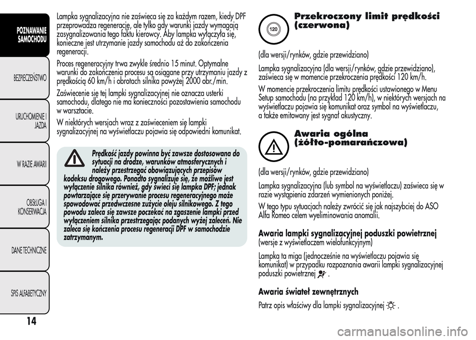 Alfa Romeo MiTo 2015 Instrukcja Obsługi (in Polish) Lampka sygnalizacyjna nie zaświeca się za każdym razem, kiedy DPF
przeprowadza regenerację, ale tylko gdy warunki jazdy wymagają
zasygnalizowania tego faktu kierowcy. Aby lampka wyłączyła się Alfa Romeo MiTo 2015 Instrukcja Obsługi (in Polish) Lampka sygnalizacyjna nie zaświeca się za każdym razem, kiedy DPF
przeprowadza regenerację, ale tylko gdy warunki jazdy wymagają
zasygnalizowania tego faktu kierowcy. Aby lampka wyłączyła się
