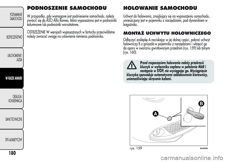 Alfa Romeo MiTo 2015 Instrukcja Obsługi (in Polish) PODNOSZENIE SAMOCHODU
W przypadku, gdy wymagane jest podniesienie samochodu, należy
zwrócić się do ASO Alfa Romeo, która wyposażona jest w podnośniki
kolumnowe lub podnośniki warsztatowe.
OSTR Alfa Romeo MiTo 2015 Instrukcja Obsługi (in Polish) PODNOSZENIE SAMOCHODU
W przypadku, gdy wymagane jest podniesienie samochodu, należy
zwrócić się do ASO Alfa Romeo, która wyposażona jest w podnośniki
kolumnowe lub podnośniki warsztatowe.
OSTR
