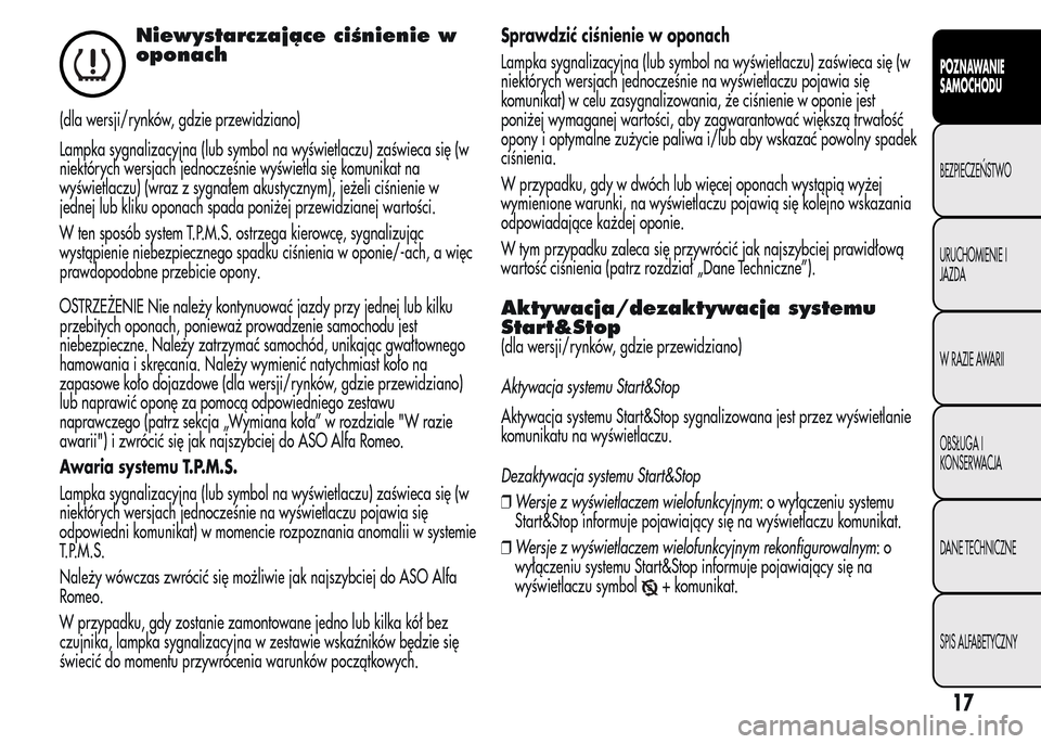 Alfa Romeo MiTo 2015  Instrukcja Obsługi (in Polish) Niewystarczające ciśnienie w
oponach
(dla wersji/rynków, gdzie przewidziano)
Lampka sygnalizacyjna (lub symbol na wyświetlaczu) zaświeca się (w
niektórych wersjach jednocześnie wyświetla się