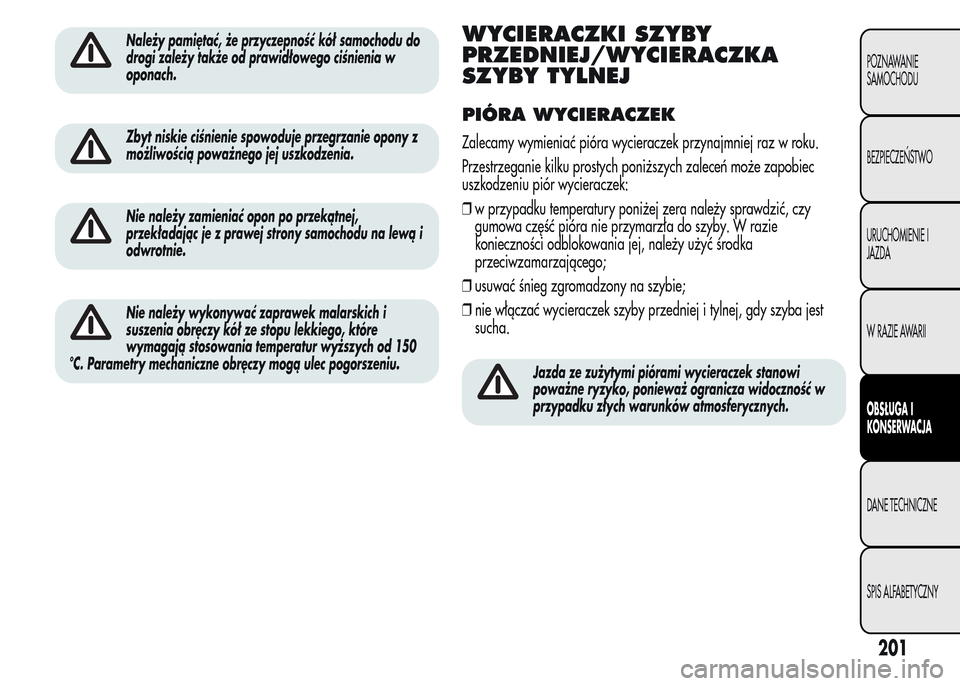 Alfa Romeo MiTo 2015 Instrukcja Obsługi (in Polish) Należy pamiętać, że przyczepność kół samochodu do
drogi zależy także od prawidłowego ciśnienia w
oponach.
Zbyt niskie ciśnienie spowoduje przegrzanie opony z
możliwością poważnego jej Alfa Romeo MiTo 2015 Instrukcja Obsługi (in Polish) Należy pamiętać, że przyczepność kół samochodu do
drogi zależy także od prawidłowego ciśnienia w
oponach.
Zbyt niskie ciśnienie spowoduje przegrzanie opony z
możliwością poważnego jej