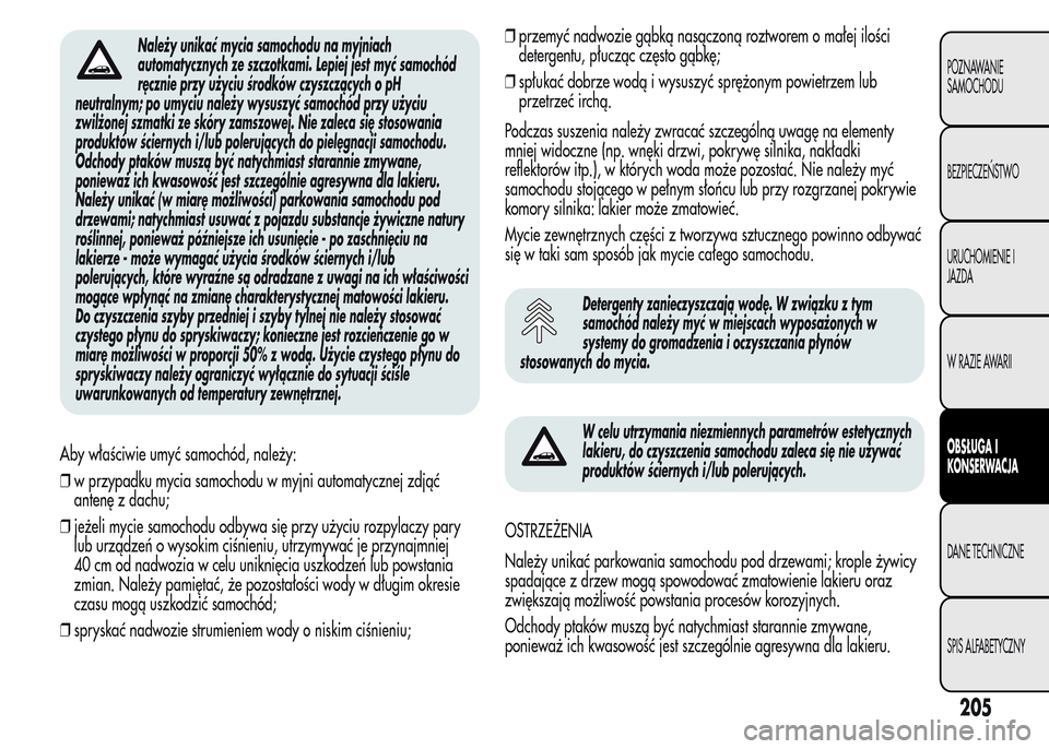 Alfa Romeo MiTo 2015 Instrukcja Obsługi (in Polish) Należy unikać mycia samochodu na myjniach
automatycznych ze szczotkami. Lepiej jest myć samochód
ręcznie przy użyciu środków czyszczących o pH
neutralnym; po umyciu należy wysuszyć samochó Alfa Romeo MiTo 2015 Instrukcja Obsługi (in Polish) Należy unikać mycia samochodu na myjniach
automatycznych ze szczotkami. Lepiej jest myć samochód
ręcznie przy użyciu środków czyszczących o pH
neutralnym; po umyciu należy wysuszyć samochó