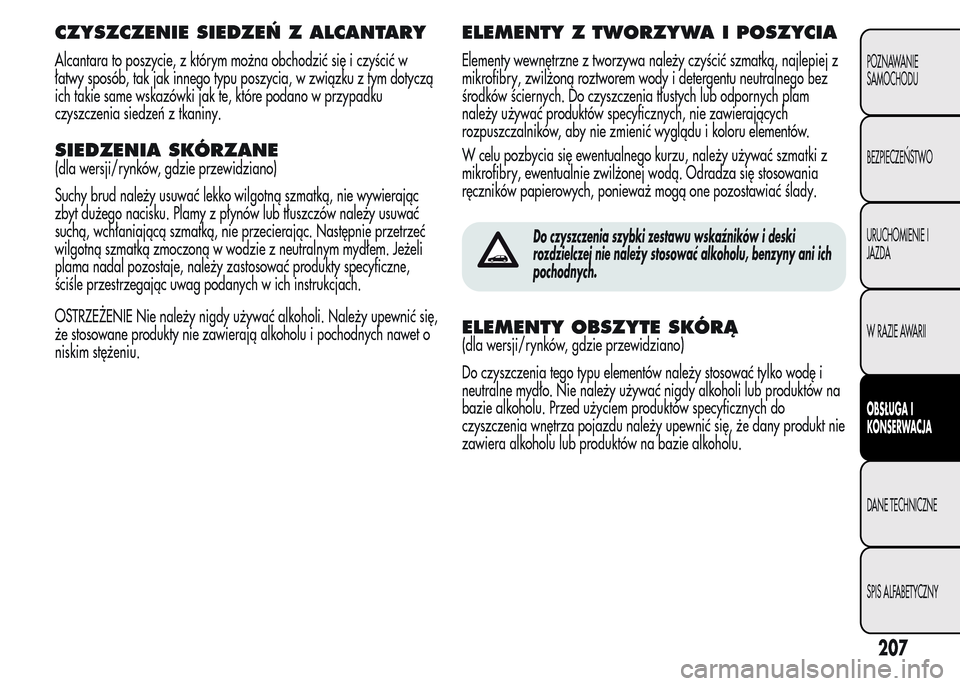 Alfa Romeo MiTo 2015 Instrukcja Obsługi (in Polish) CZYSZCZENIE SIEDZEŃ Z ALCANTARY
Alcantara to poszycie, z którym można obchodzić się i czyścić w
łatwy sposób, tak jak innego typu poszycia, w związku z tym dotyczą
ich takie same wskazówki Alfa Romeo MiTo 2015 Instrukcja Obsługi (in Polish) CZYSZCZENIE SIEDZEŃ Z ALCANTARY
Alcantara to poszycie, z którym można obchodzić się i czyścić w
łatwy sposób, tak jak innego typu poszycia, w związku z tym dotyczą
ich takie same wskazówki