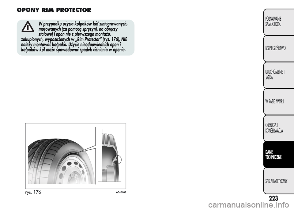 Alfa Romeo MiTo 2015 Instrukcja Obsługi (in Polish) OPONY RIM PROTECTOR
W przypadku użycia kołpaków kół zintegrowanych,
mocowanych (za pomocą sprężyn), na obręczy
stalowej i opon nie z pierwszego montażu,
zakupionych, wyposażonych w „Rim P Alfa Romeo MiTo 2015 Instrukcja Obsługi (in Polish) OPONY RIM PROTECTOR
W przypadku użycia kołpaków kół zintegrowanych,
mocowanych (za pomocą sprężyn), na obręczy
stalowej i opon nie z pierwszego montażu,
zakupionych, wyposażonych w „Rim P