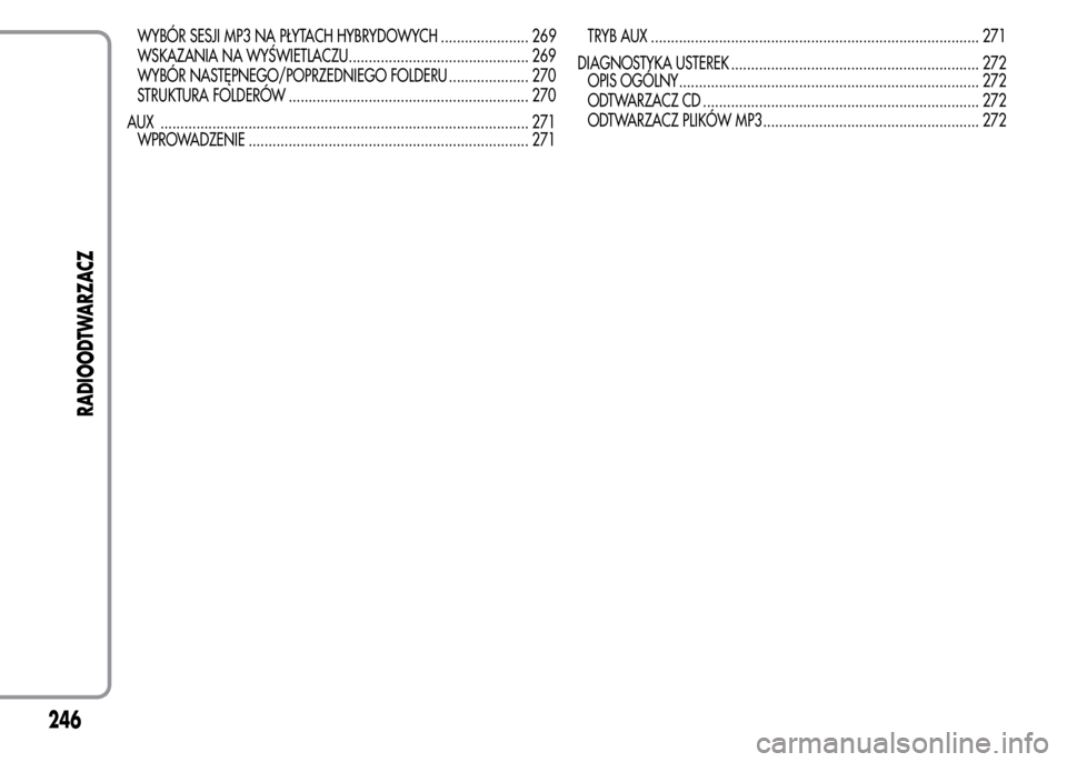 Alfa Romeo MiTo 2015 Instrukcja Obsługi (in Polish) WYBÓR SESJI MP3 NA PŁYTACH HYBRYDOWYCH ...................... 269
WSKAZANIA NA WYŚWIETLACZU............................................. 269
WYBÓR NASTĘPNEGO/POPRZEDNIEGO FOLDERU ................ Alfa Romeo MiTo 2015 Instrukcja Obsługi (in Polish) WYBÓR SESJI MP3 NA PŁYTACH HYBRYDOWYCH ...................... 269
WSKAZANIA NA WYŚWIETLACZU............................................. 269
WYBÓR NASTĘPNEGO/POPRZEDNIEGO FOLDERU ................