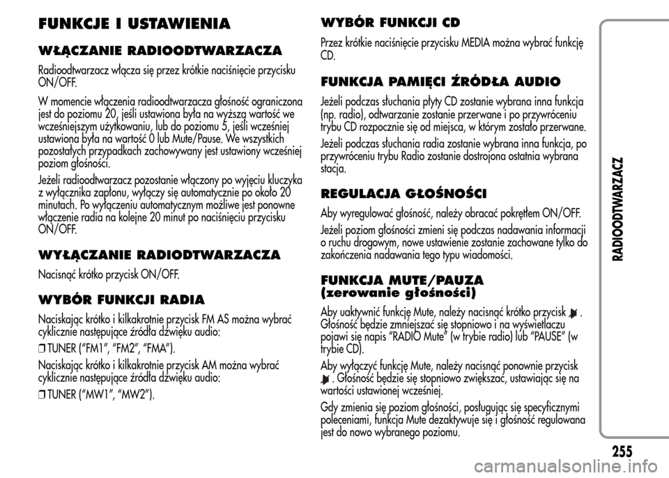 Alfa Romeo MiTo 2015 Instrukcja Obsługi (in Polish) FUNKCJE I USTAWIENIA
WŁĄCZANIE RADIOODTWARZACZA
Radioodtwarzacz włącza się przez krótkie naciśnięcie przycisku
ON/OFF.
W momencie włączenia radioodtwarzacza głośność ograniczona
jest do Alfa Romeo MiTo 2015 Instrukcja Obsługi (in Polish) FUNKCJE I USTAWIENIA
WŁĄCZANIE RADIOODTWARZACZA
Radioodtwarzacz włącza się przez krótkie naciśnięcie przycisku
ON/OFF.
W momencie włączenia radioodtwarzacza głośność ograniczona
jest do
