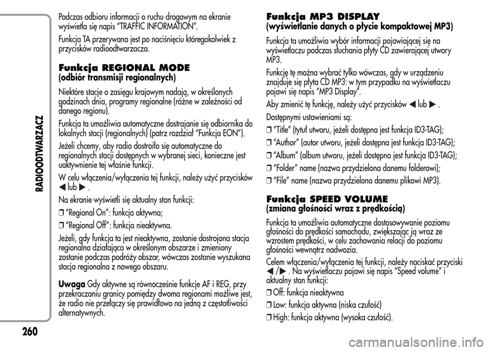 Alfa Romeo MiTo 2015 Instrukcja Obsługi (in Polish) Podczas odbioru informacji o ruchu drogowym na ekranie
wyświetla się napis “TRAFFIC INFORMATION”.
Funkcja TA przerywana jest po naciśnięciu któregokolwiek z
przycisków radioodtwarzacza.
Funk Alfa Romeo MiTo 2015 Instrukcja Obsługi (in Polish) Podczas odbioru informacji o ruchu drogowym na ekranie
wyświetla się napis “TRAFFIC INFORMATION”.
Funkcja TA przerywana jest po naciśnięciu któregokolwiek z
przycisków radioodtwarzacza.
Funk