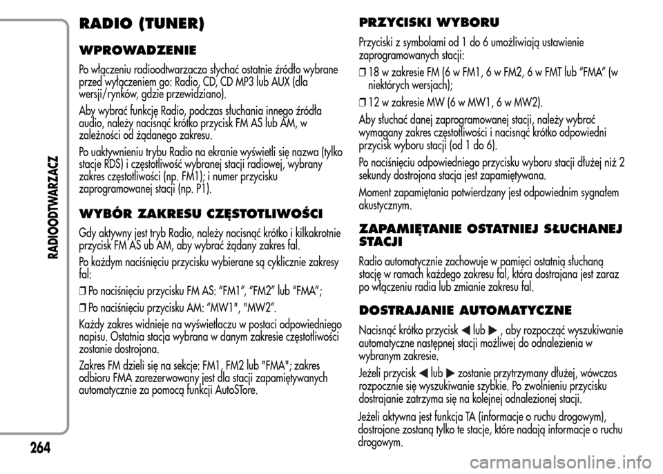 Alfa Romeo MiTo 2015 Instrukcja Obsługi (in Polish) RADIO (TUNER)
WPROWADZENIE
Po włączeniu radioodtwarzacza słychać ostatnie źródło wybrane
przed wyłączeniem go: Radio, CD, CD MP3 lub AUX (dla
wersji/rynków, gdzie przewidziano).
Aby wybrać Alfa Romeo MiTo 2015 Instrukcja Obsługi (in Polish) RADIO (TUNER)
WPROWADZENIE
Po włączeniu radioodtwarzacza słychać ostatnie źródło wybrane
przed wyłączeniem go: Radio, CD, CD MP3 lub AUX (dla
wersji/rynków, gdzie przewidziano).
Aby wybrać