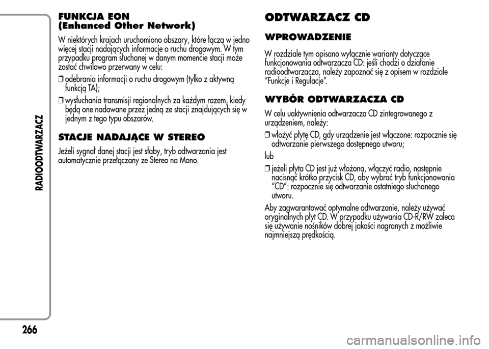 Alfa Romeo MiTo 2015 Instrukcja Obsługi (in Polish) FUNKCJA EON
(Enhanced Other Network)
W niektórych krajach uruchomiono obszary, które łączą w jedno
więcej stacji nadających informacje o ruchu drogowym. W tym
przypadku program słuchanej w dan Alfa Romeo MiTo 2015 Instrukcja Obsługi (in Polish) FUNKCJA EON
(Enhanced Other Network)
W niektórych krajach uruchomiono obszary, które łączą w jedno
więcej stacji nadających informacje o ruchu drogowym. W tym
przypadku program słuchanej w dan