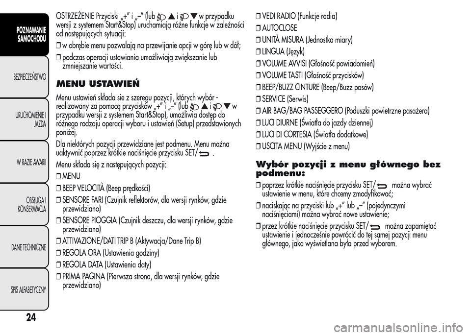 Alfa Romeo MiTo 2015  Instrukcja Obsługi (in Polish) OSTRZEŻENIE Przyciski „+” i „–” (lubiw przypadku
wersji z systemem Start&Stop) uruchamiają różne funkcje w zależności
od następujących sytuacji:
❒w obrębie menu pozwalają na prze