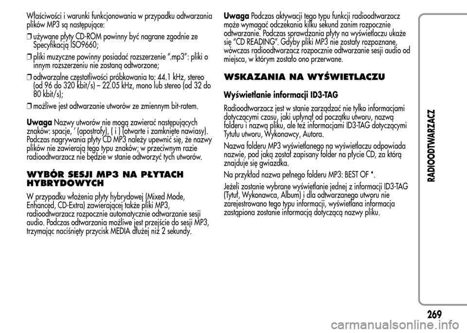 Alfa Romeo MiTo 2015 Instrukcja Obsługi (in Polish) Właściwości i warunki funkcjonowania w przypadku odtwarzania
plików MP3 są następujące:
❒używane płyty CD-ROM powinny być nagrane zgodnie ze
Specyfikacją ISO9660;
❒pliki muzyczne powinn Alfa Romeo MiTo 2015 Instrukcja Obsługi (in Polish) Właściwości i warunki funkcjonowania w przypadku odtwarzania
plików MP3 są następujące:
❒używane płyty CD-ROM powinny być nagrane zgodnie ze
Specyfikacją ISO9660;
❒pliki muzyczne powinn