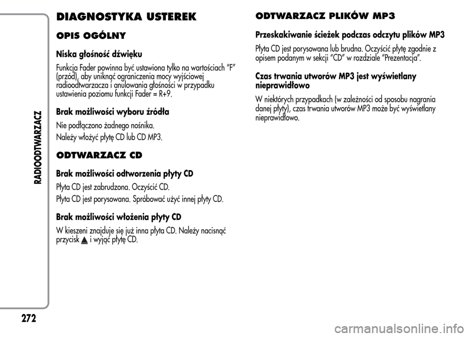 Alfa Romeo MiTo 2015 Instrukcja Obsługi (in Polish) DIAGNOSTYKA USTEREK
OPIS OGÓLNY
Niska głośność dźwięku
Funkcja Fader powinna być ustawiona tylko na wartościach “F”
(przód), aby uniknąć ograniczenia mocy wyjściowej
radioodtwarzacza Alfa Romeo MiTo 2015 Instrukcja Obsługi (in Polish) DIAGNOSTYKA USTEREK
OPIS OGÓLNY
Niska głośność dźwięku
Funkcja Fader powinna być ustawiona tylko na wartościach “F”
(przód), aby uniknąć ograniczenia mocy wyjściowej
radioodtwarzacza