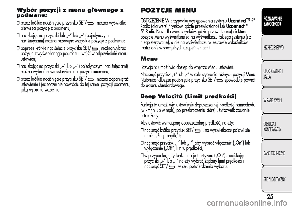Alfa Romeo MiTo 2015  Instrukcja Obsługi (in Polish) Wybór pozycji z menu głównego z
podmenu:
❒przez krótkie naciśnięcie przycisku SET/można wyświetlić
pierwszą pozycję z podmenu;
❒naciskając na przyciski lub „+” lub „–” (pojed