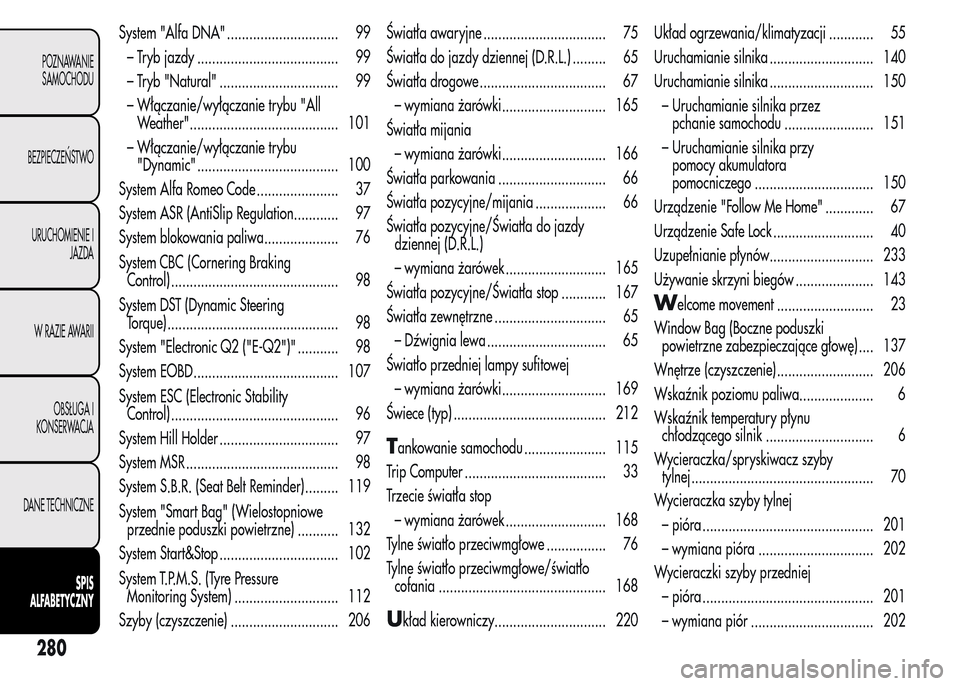 Alfa Romeo MiTo 2015  Instrukcja Obsługi (in Polish) System "Alfa DNA" .............................. 99
– Tryb jazdy ...................................... 99
– Tryb "Natural" ................................ 99
– Włączanie/wyłączanie trybu "
