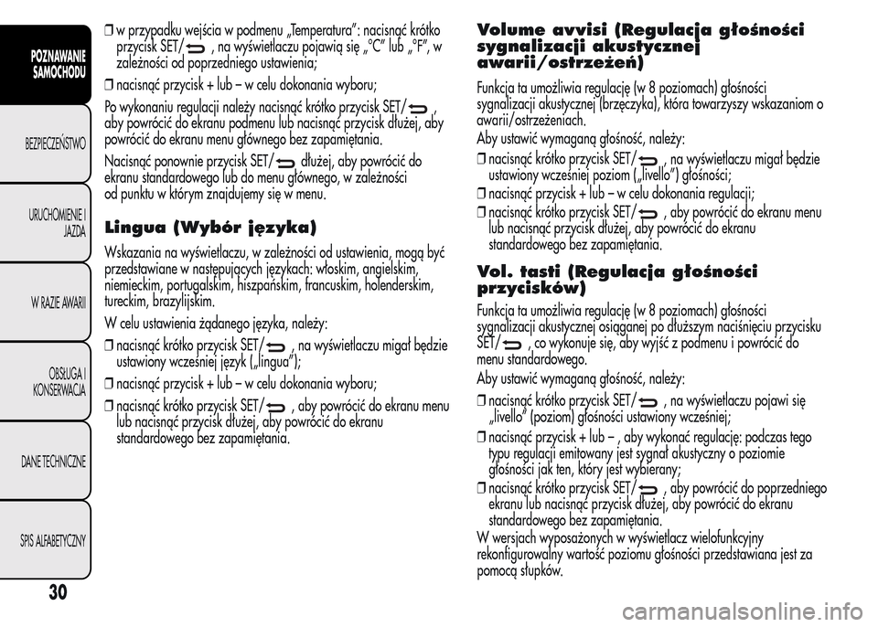 Alfa Romeo MiTo 2015  Instrukcja Obsługi (in Polish) ❒w przypadku wejścia w podmenu „Temperatura”: nacisnąć krótko
przycisk SET/
, na wyświetlaczu pojawią się „°C” lub „°F”, w
zależności od poprzedniego ustawienia;
❒nacisnąć