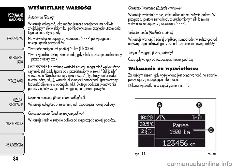 Alfa Romeo MiTo 2015  Instrukcja Obsługi (in Polish) WYŚWIETLANE WARTOŚCI
Autonomia (Zasięg)
Wskazuje odległość, jaką można jeszcze przejechać na paliwie
znajdującym się w zbiorniku, po hipotetycznym przyjęciu utrzymania
tego samego stylu ja